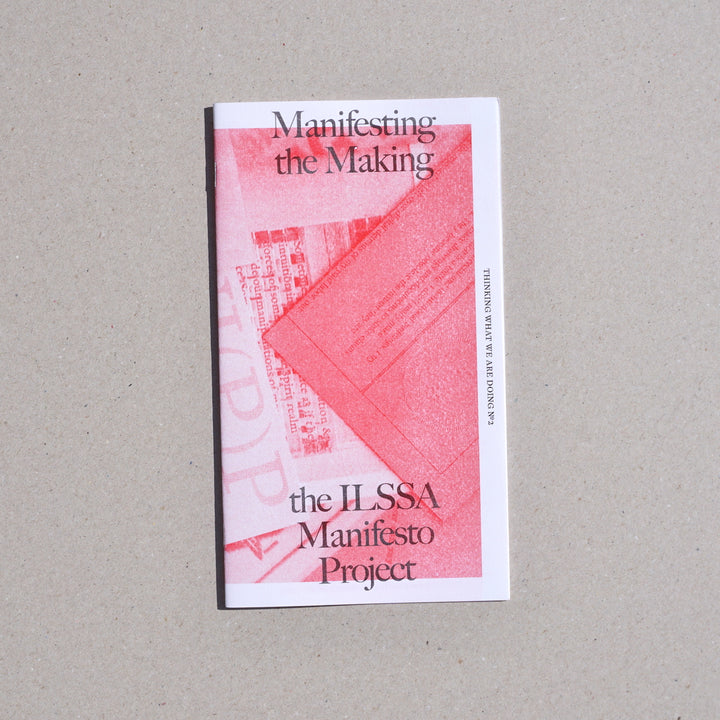 THINKING WHAT WE ARE DOING #2: MANIFESTING THE MAKING (THE ILSSA MANIFESTO PROJECT) by Emily Larned