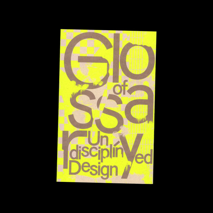 GLOSSARY OF UNDISCIPLINED DESIGN by Anja Kaiser, Rebecca Stephany