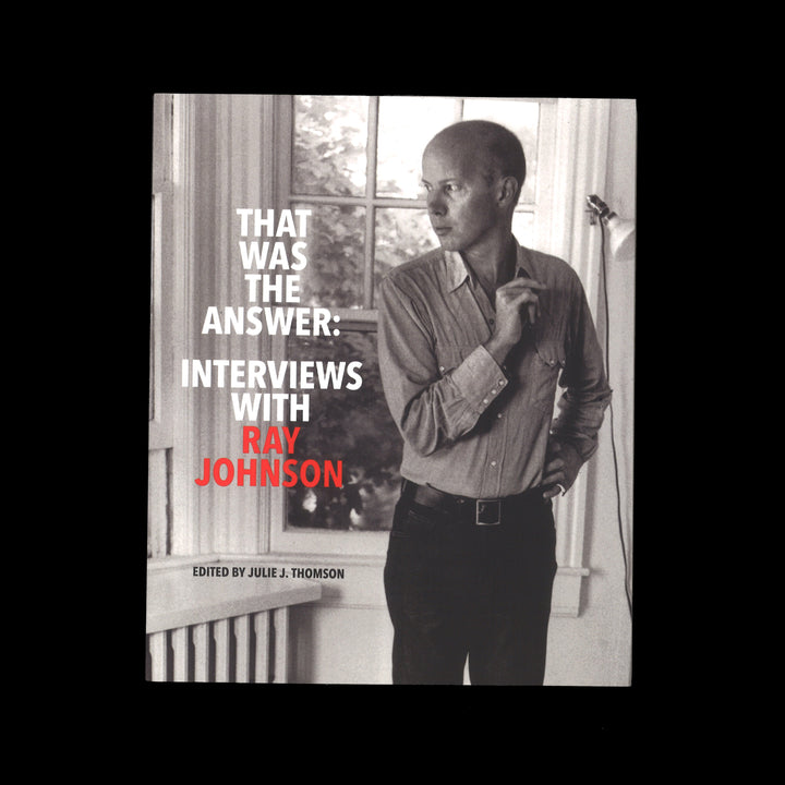 THAT WAS THE ANSWER: INTERVIEWS WITH RAY JOHNSON by Julie J. Thomson