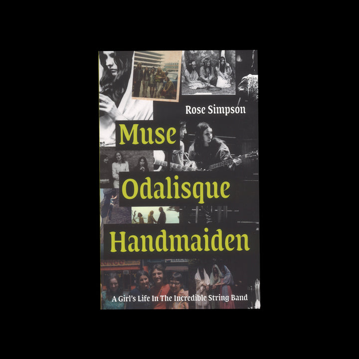 MUSE, ODALISQUE, HANDMAIDEN: A GIRL'S LIFE IN THE INCREDIBLE STRING BAND by Rose Simpson