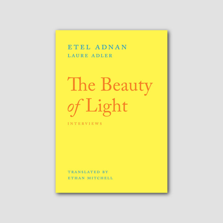 THE BEAUTY OF LIGHT: INTERVIEWS by Etel Adnan, Laure Adler
