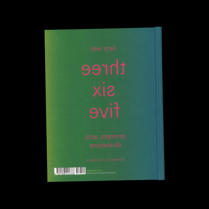 THREE SIX FIVE: PROMPTS, ACTS, DIVINATNIONS by Lucy Ives