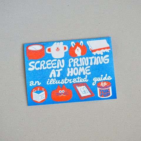 SCREEN PRINTING AT HOME: AN ILLUSTRATED GUIDE by Yuk Fun