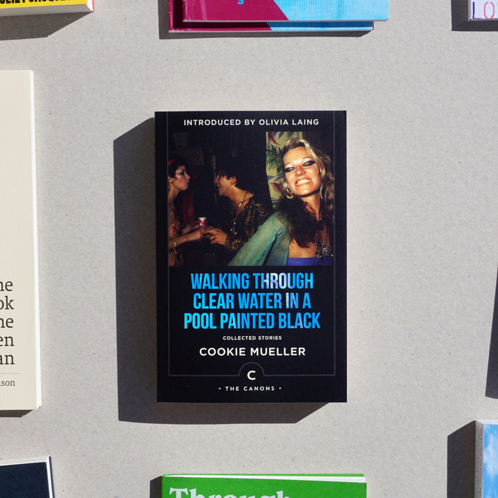 WALKING THROUGH CLEAR WATER IN A POOL PAINTED BLACK: COLLECTED STORIES by Cookie Mueller