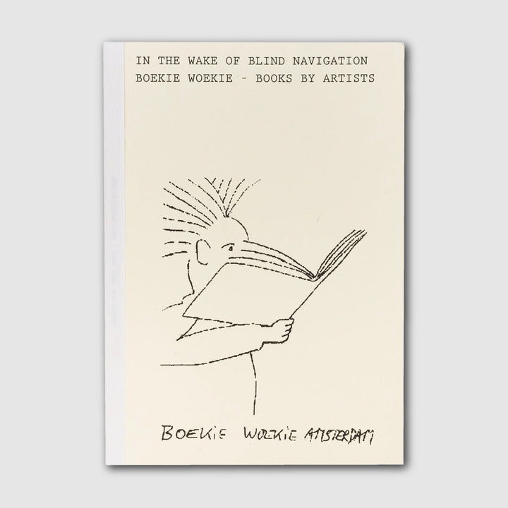 IN THE WAKE OF BLIND NAVIGATION: BOEKIE WOEKIE – BOOKS BY ARTISTS by by Maike Aden