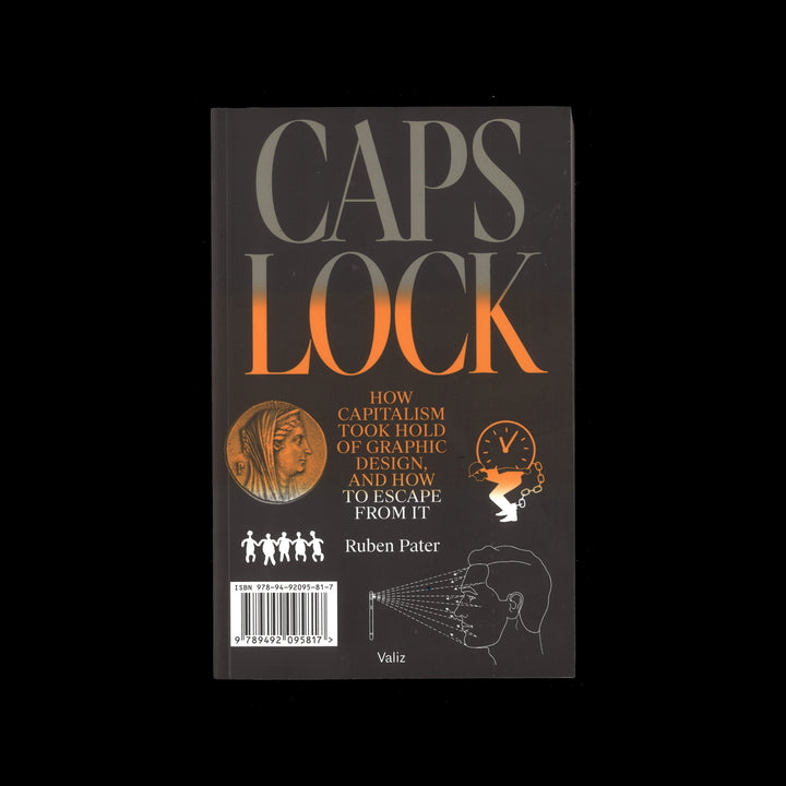 CAPS LOCK: HOW CAPITALISM TOOK HOLD OF GRAPHIC DESIGN, AND HOW TO ESCAPE FROM IT by Ruben Pater