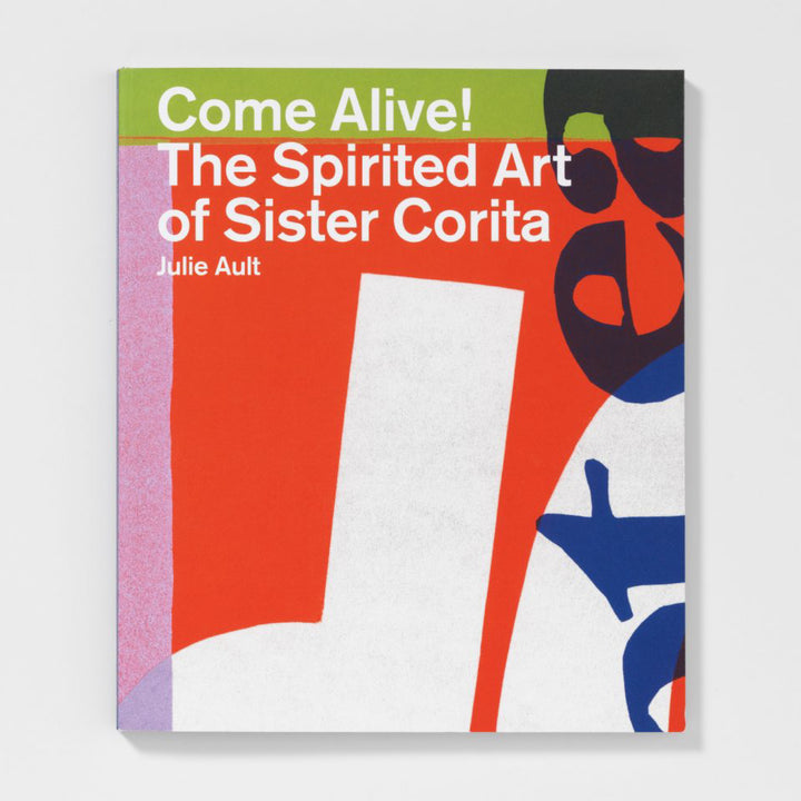 COME ALIVE! THE SPIRITED ART OF SISTER CORITA by Julie Ault