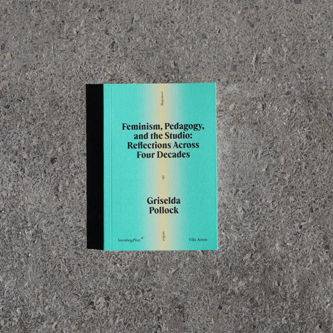 FEMINISM, PEDAGOGY, AND THE STUDIO: REFLECTIONS ACROSS FOUR DECADES by Griselda Pollock