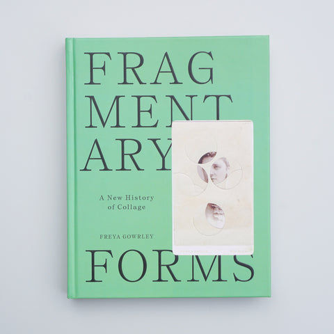 FRAGMENTARY FORMS: A NEW HISTORY OF COLLAGE by Freya Gowrley