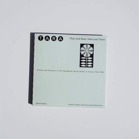 TARA: THEN AND NOW, HERE AND THERE ARCHIVES AND PRACTICES OF THE EXPERIMENTAL DESIGN BUREAU IN VILNIUS 1960S–1980S by Karolina Jakaitė, Deimantė Jasiulevičiūtė