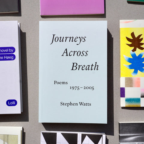 JOURNEYS ACROSS BREATH : POEMS: 1975-2005 by Stephen Watts
