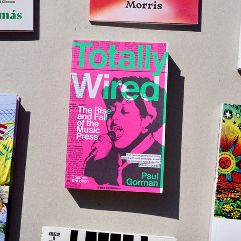 TOTALLY WIRED: THE RISE AND FALL OF THE MUSIC PRESS by Paul Gorman