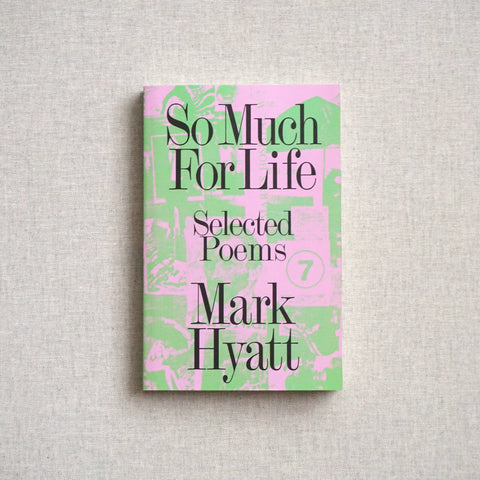 SO MUCH FOR LIFE: SELECTED POEMS by Mark Hyatt