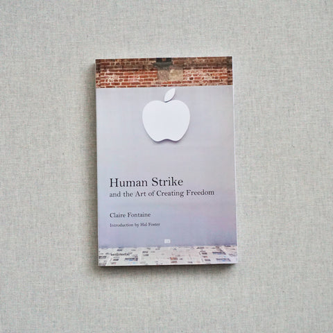 HUMAN STRIKE AND THE ART OF CREATING FREEDOM by Claire Fontaine