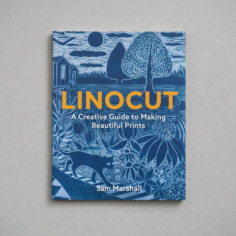 LINOCUT: A CREATIVE GUIDE TO MAKING BEAUTIFUL PRINTS by Sam Marshall