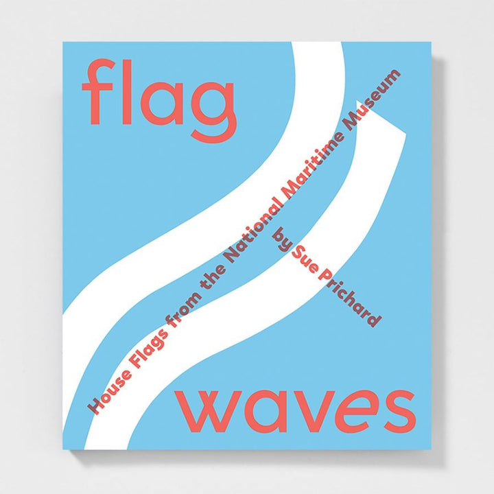 FLAG WAVES: HOUSE FLAGS FROM THE NATIONAL MARITIME MUSEUM by Sue Prichard