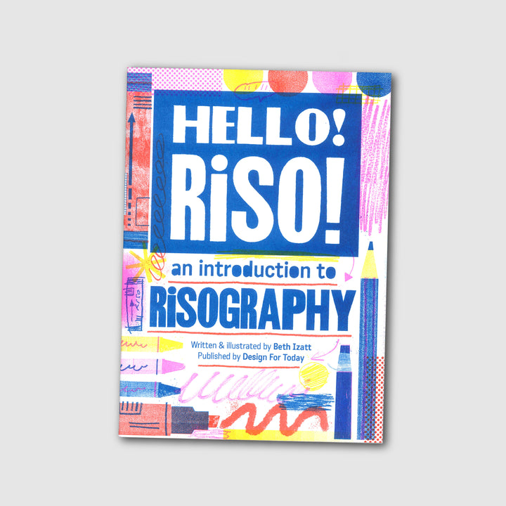 HELLO RISO! AN INTRODUCTION TO RISOGRAPHY by Beth Izatt