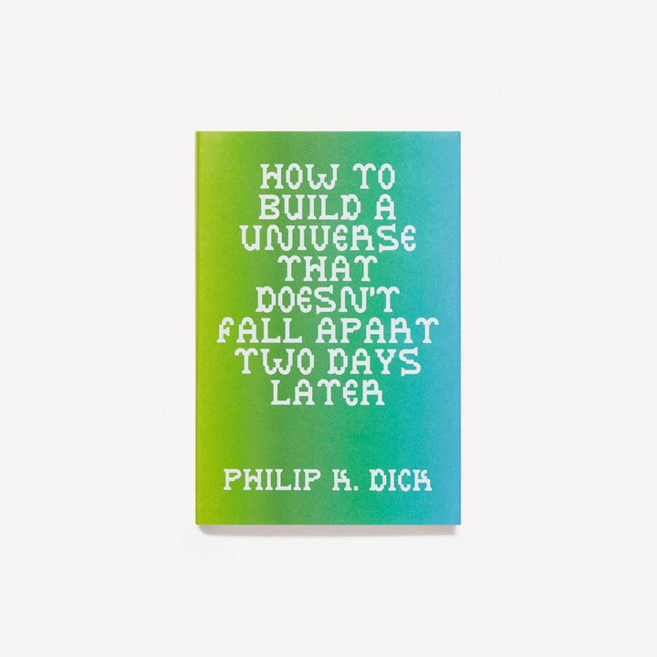 HOW TO BUILD A UNIVERSE THAT DOESN'T FALL APART TWO DAYS LATER by Philip K. Dick