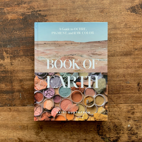 BOOK OF EARTH: A GUIDE TO OCHRE, PIGMENT, AND RAW COLOR by Heidi Gustafson
