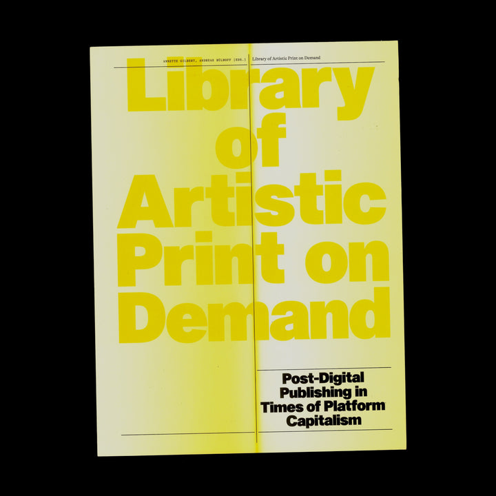 LIBRARY OF ARTISTIC PRINT ON DEMAND POST-DIGITAL PUBLISHING IN TIMES OF PLATFORM CAPITALISM by Annette Gilbert, Andreas Bülhoff
