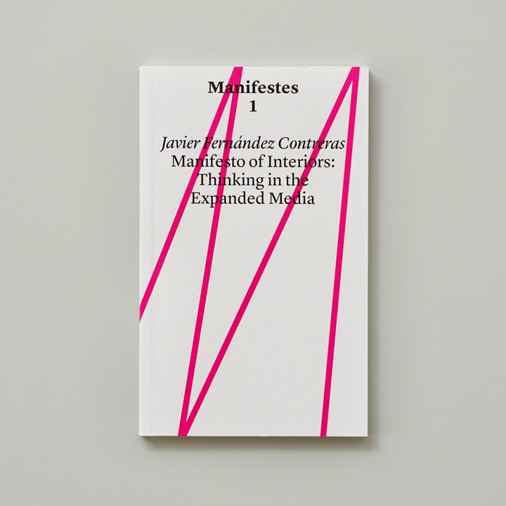 MANIFESTO OF INTERIORS: THINKING IN THE EXPANDED MEDIA [MANIFESTES 1] by Javier Fernández Contrera