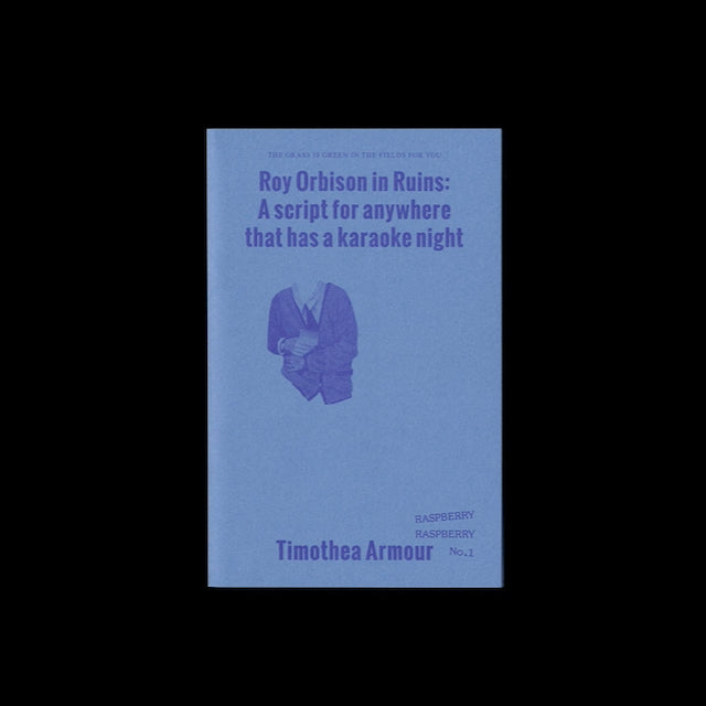 ROY ORBISON IN RUINS: A SCRIPT FOR ANYWHERE THAT HAS A KARAOKE NIGHT by Timothea Armour