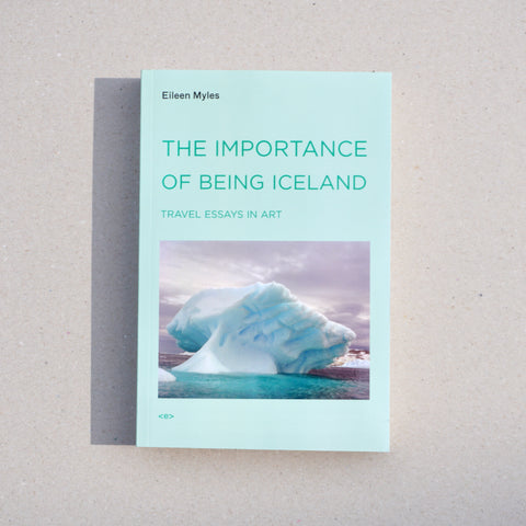 THE IMPORTANCE OF BEING ICELAND: TRAVEL ESSAYS IN ART by Eileen Myles