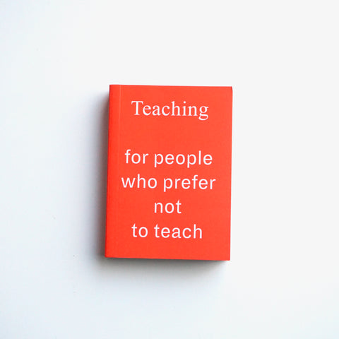 TEACHING FOR PEOPLE WHO PREFER NOT TO TEACH by Mirjam Bayerdoerfer, Rosalie Schweiker