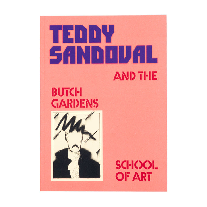TEDDY SANDOVAL AND THE BUTCH GARDENS SCHOOL OF ART by C. Ondine Chavoya, David Evans Frantz