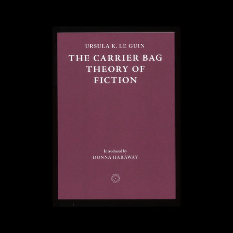 THE CARRIER BAG OF FICTION by Ursula K. Le Guin