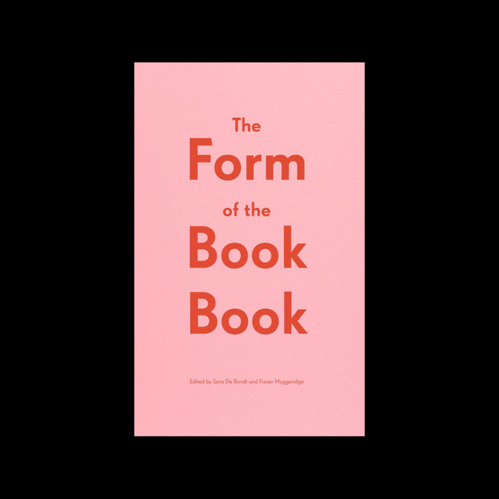 THE FORM OF THE BOOK BOOK by Sara De Bondt, Fraser Muggeridge