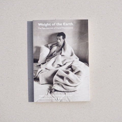 WEIGHT OF THE EARTH: THE TAPE JOURNALS OF DAVID WOJNAROWICZ by David Wojnarowicz