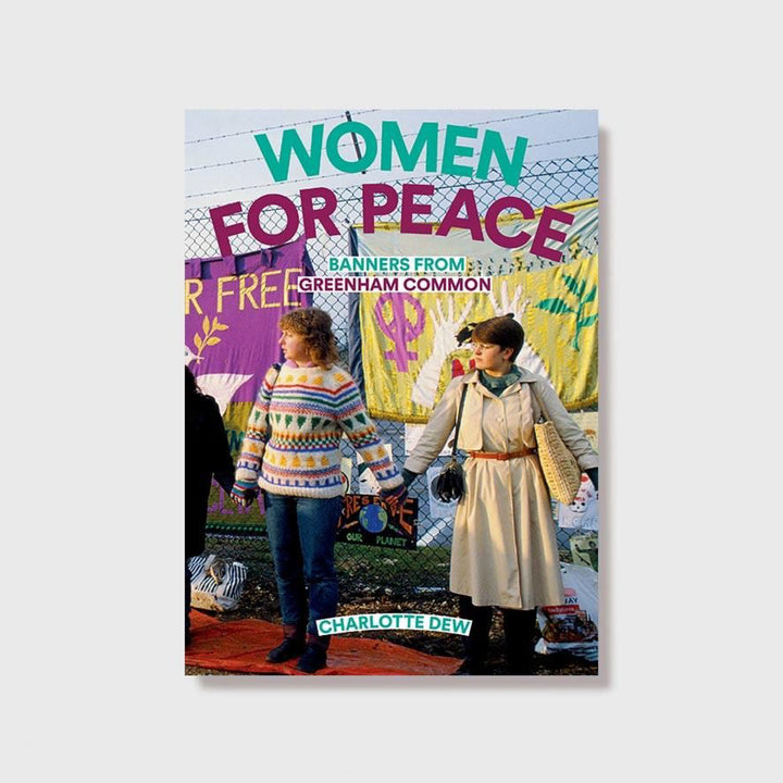 WOMEN FOR PEACE: BANNERS FROM GREENHAM COMMON by Charlotte Dew