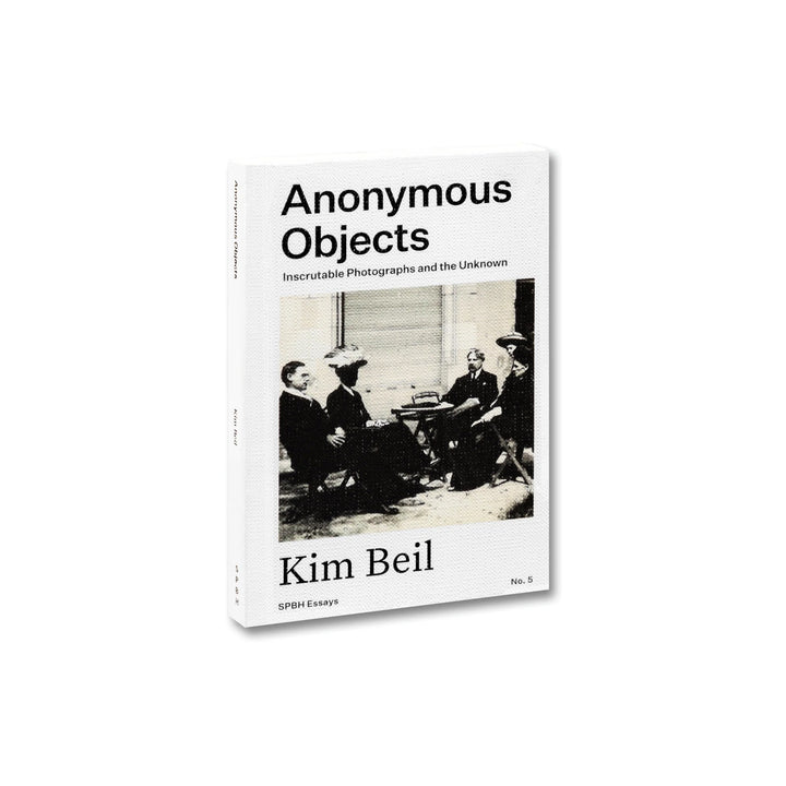ANONYMOUS OBJECTS: INSCRUTABLE PHOTOGRAPHS AND THE UNKNOWN by Kim Beil