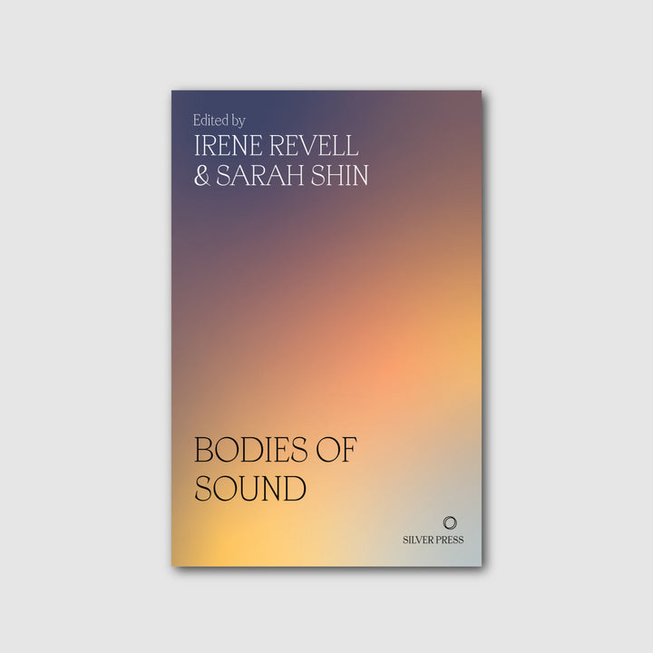 BODIES OF SOUND: BECOMING A FEMINIST EAR by Irene Revell, Sarah Shin