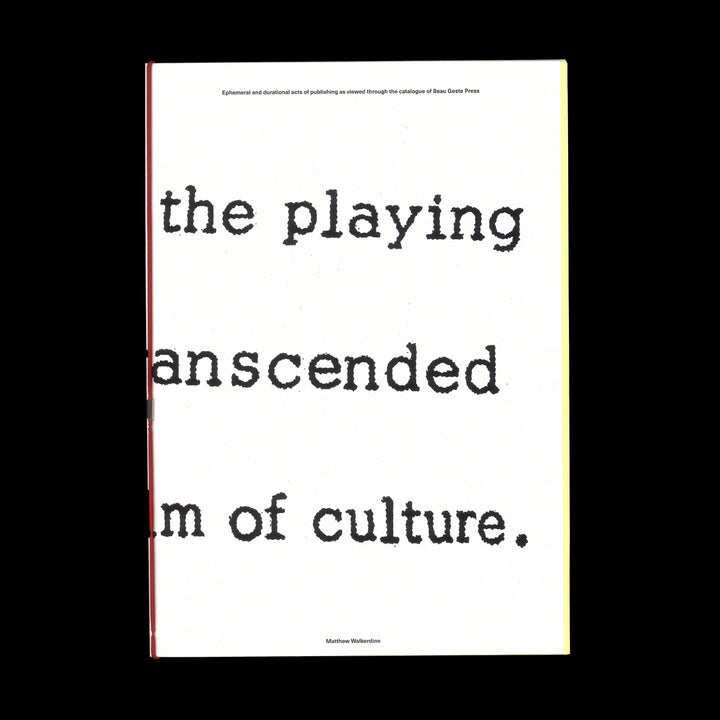 EPHEMERAL AND DURATIONAL ACTS OF PUBLISHING AS VIEWED THROUGH THE CATALOGUE OF BEAU GESTE PRESS by Matthew Walkerdine