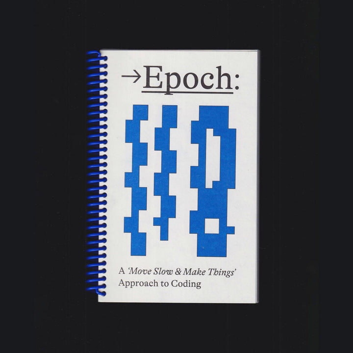 EPOCH: A 'MOVE SLOW & MAKE THINGS' APPROACH TO CODING by Sophie Nadel