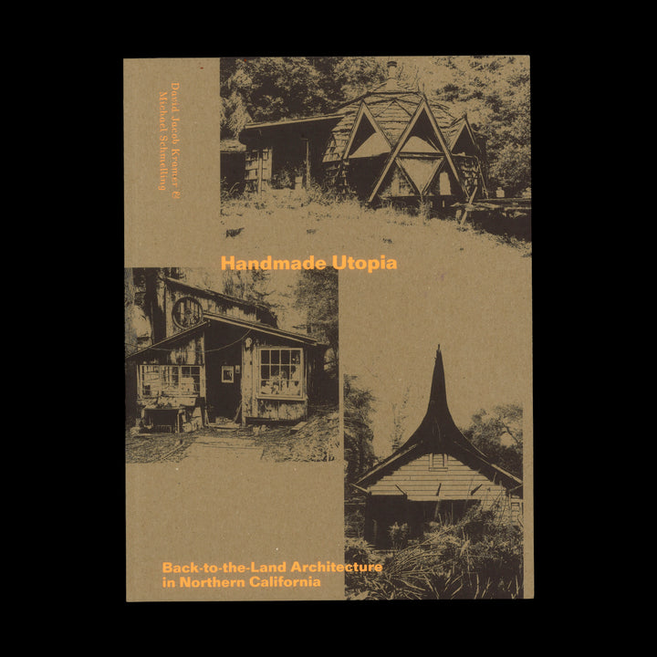 HANDMADE UTOIPA: BACK-TO-THE-LAND ARCHITECTURE IN NORTHERN CALIFORNIA by David Jacob Kramer, Michael Shmelling