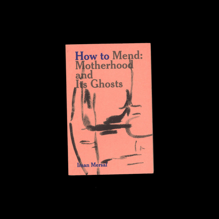 HOW TO MEND: MOTHERHOOD AND ITS GHOSTS by Iman Mersal