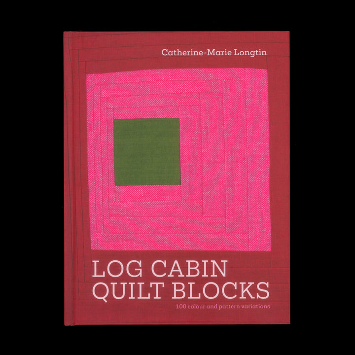 LOG CABIN QUILT BLOCKS: 100 COLOUR AND PATTERN VARIATIONS by Catherine-Marie Longtin