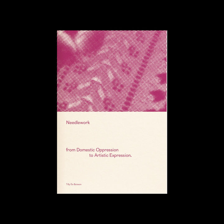 NEEDLEWORK: FROM DOMESTIC OPPRESSION TO ARTISTIC EXPRESSION by Tilly Du Buisson