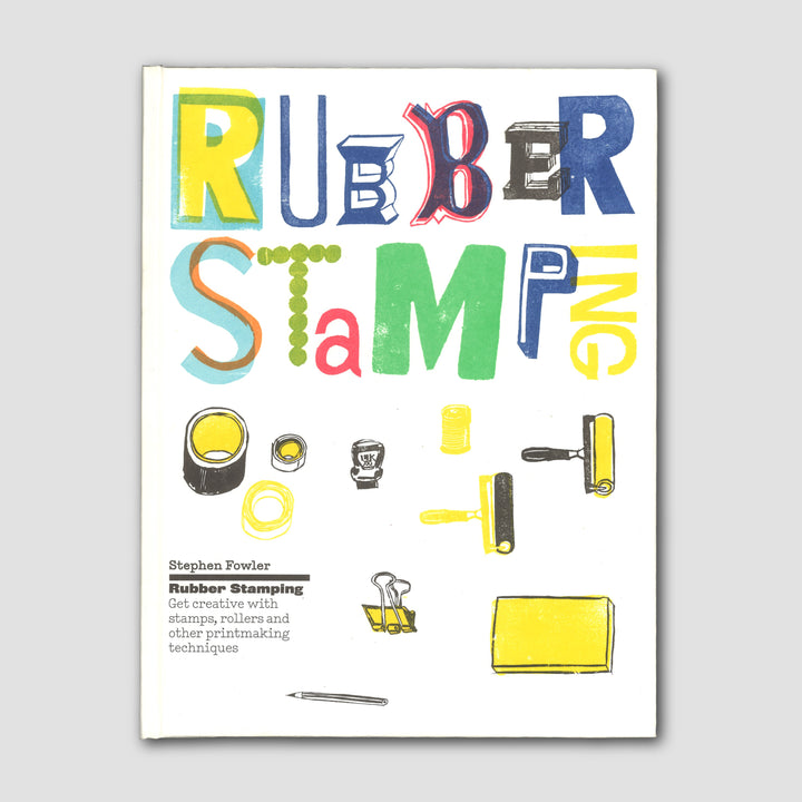 RUBBER STAMPING: GET CREATIVE WITH STAMPS, ROLLERS AND OTHER PRINTMAKING TECHNIQUES by Stephen Fowler