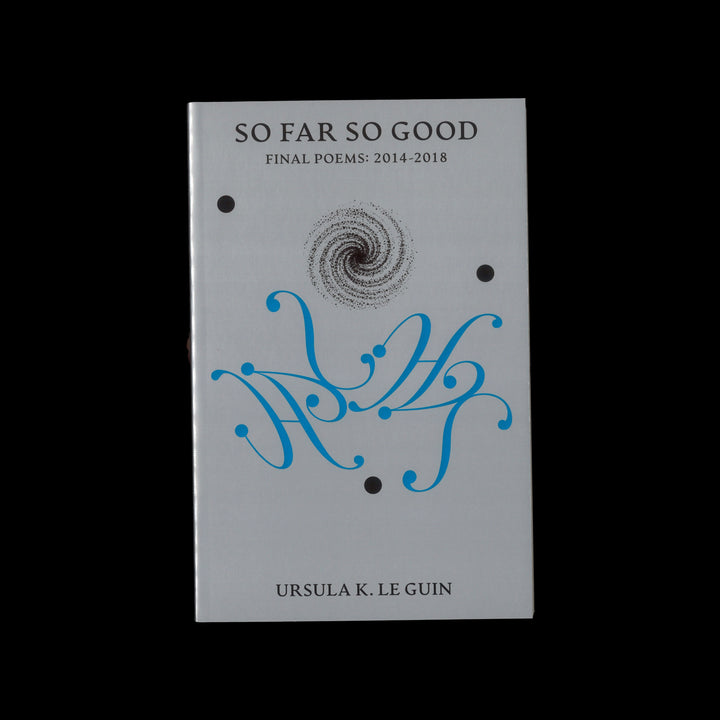 SO FAR SO GOOD - FINAL POEMS: 2014-2018 by Ursula K. Le Guin