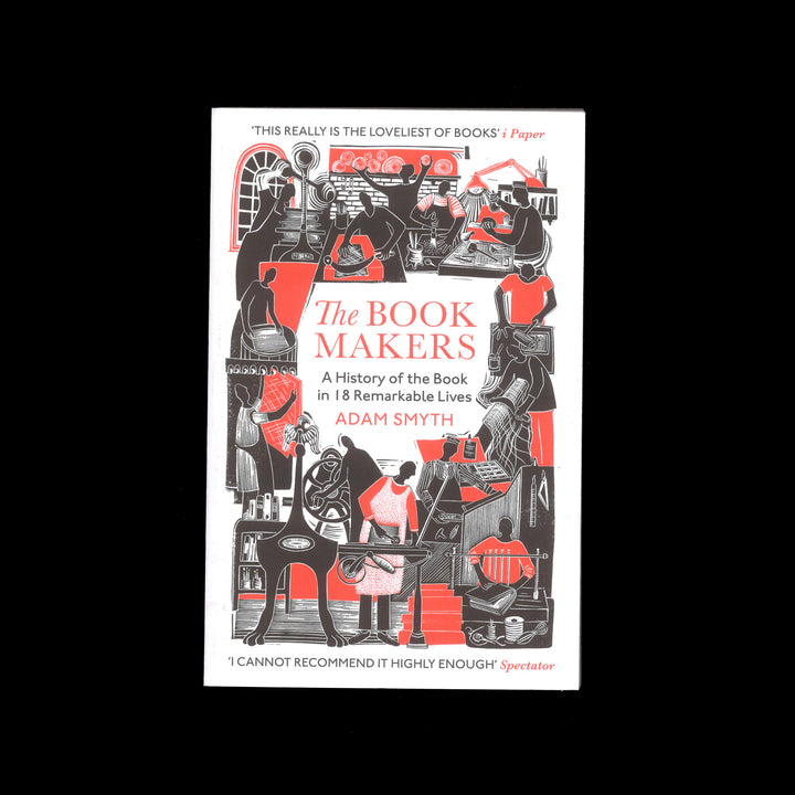 THE BOOK-MAKERS : A HISTORY OF THE BOOK IN 18 REMARKABLE LIVES by Adam Smyth