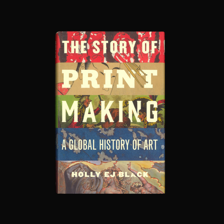 THE STORY OF PRINTMAKING : A GLOBAL HISTORY OF ART by Holly EJ Black