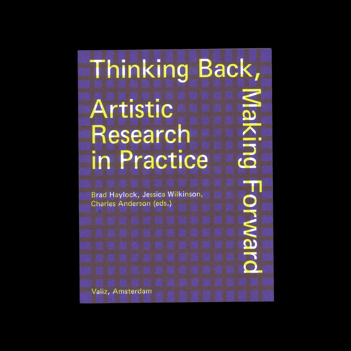 THINKING BACK, MAKING FORWARD: ARTISTIC RESEARCH IN PRACTICE by Brad Haylock, Jessica Wilkinson, Charles Anderson