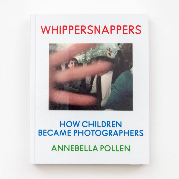 WHIPPERSNAPPERS: HOW CHILDREN BECAME PHOTOGRAPHERS by Annebella Pollen