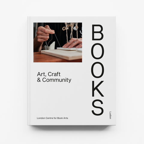 BOOKS: ART, CRAFT & COMMUNITY by London Centre for Book Arts