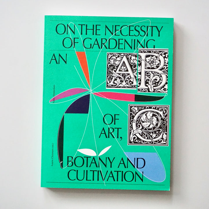 ON THE NECESSITY OF GARDENING: AN ABC OF ART, BOTANY AND CULTIVATION by Laurie Cluitmans