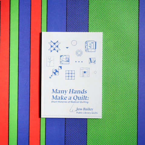 MANY HANDS MAKE A QUILT: SHORT HISTORIES OF RADICAL QUILTING by Jess Bailey, Public Library Quilts